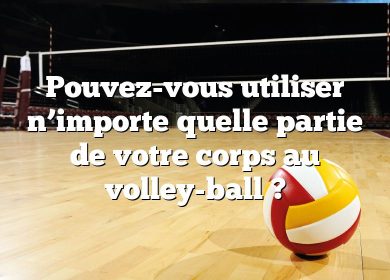 Pouvez-vous utiliser n’importe quelle partie de votre corps au volley-ball ?